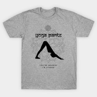 Yoga pants... you're wearin', i'm starin' T-Shirt